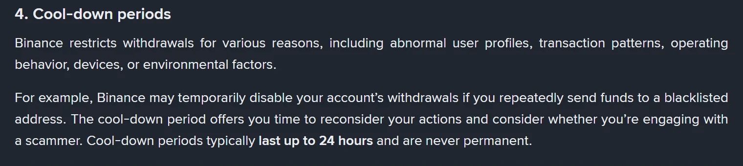 Binance ના Withdrawal Anti-Scam Measures પાના પર Cool-down periods વિભાગ, જેમાં લખ્યું છે કે આ રોક સામાન્ય રીતે 24 કલાક સુધી ચાલે છે અને કાયમી હોતી નથી